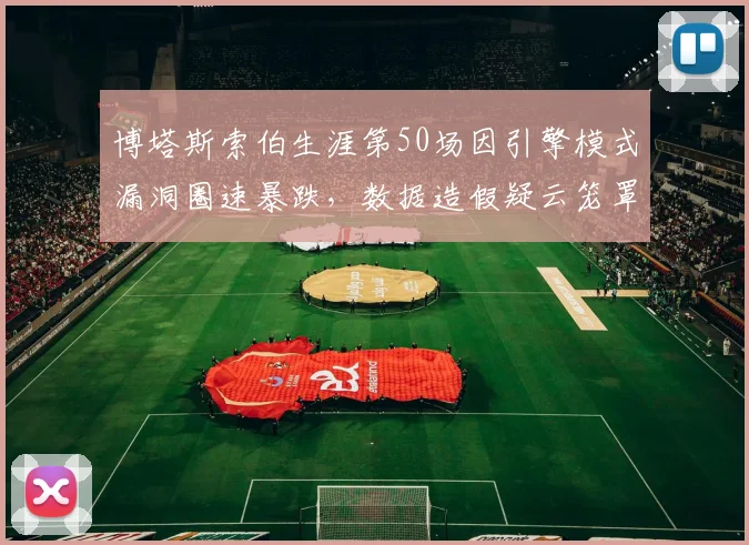 博塔斯索伯生涯第50场因引擎模式漏洞圈速暴跌，数据造假疑云笼罩里程碑