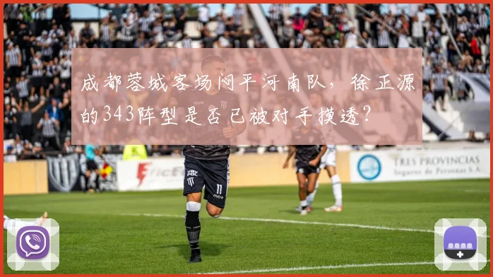 成都蓉城客场闷平河南队，徐正源的343阵型是否已被对手摸透？